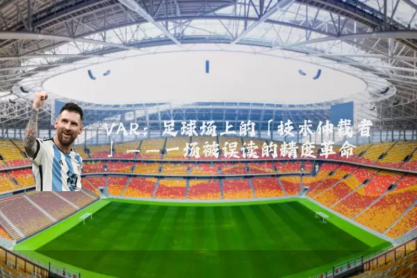 VAR：足球场上的「技术仲裁者」——一场被误读的精度革命