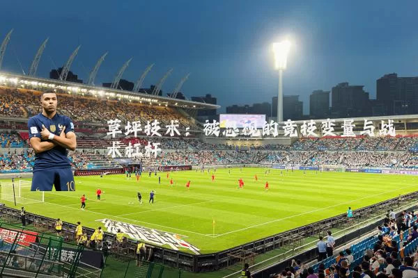 草坪技术：被忽视的竞技变量与战术杠杆