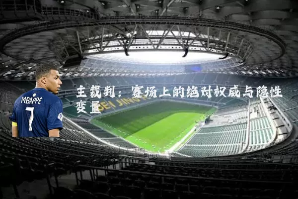 主裁判:赛场上的绝对权威与隐性变量
